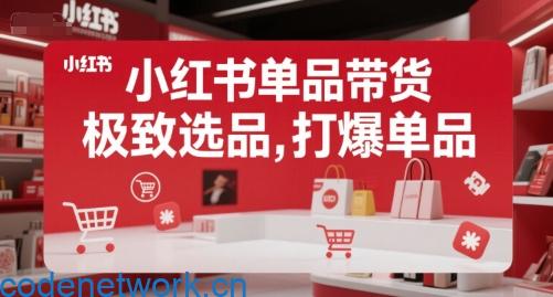 小红书单品带货，极致选品，打爆单品|思创源码网