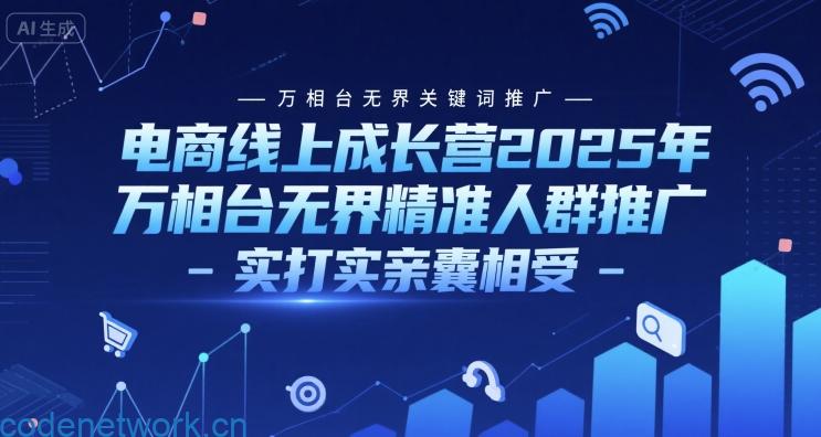 电商线上成长营2025年，万相台无界关键词推广-万相台无界精准人群推广-实打实亲囊相受|思创源码网