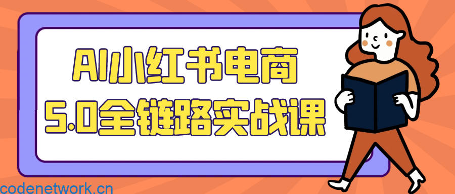 AI小红书电商5.0全链路实战课|思创源码网