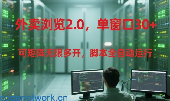 外卖浏览2.0，单窗口30+可矩阵无限多开，脚本全自动运行【揭秘】|思创源码网