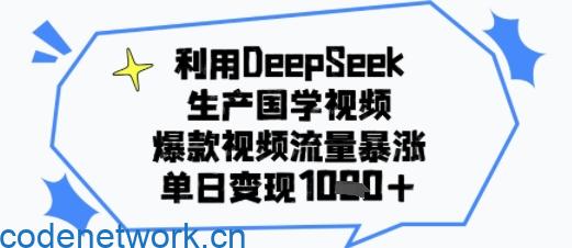 利用DeepSeek生产国学视频，爆款视频流量暴涨，单日变现多张|思创源码网