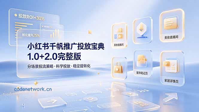 小红书千帆推广投放宝典1.0+2.0完整版，分场景投流策略，帮助商家科学投放稳定提转化|思创源码网