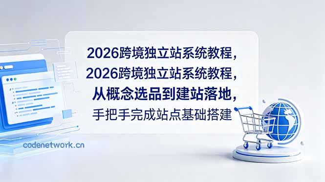 2026跨境独立站系统教程，从概念选品到建站落地，手把手完成站点基础搭建|思创源码网