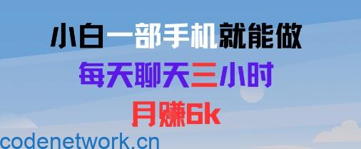 小白一部手机就能做，每天聊天三小时，月入6k|思创源码网