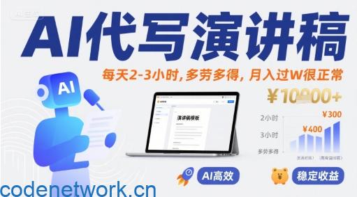 AI代写演讲稿，每天2-3小时，多劳多得，月入过W很正常|思创源码网