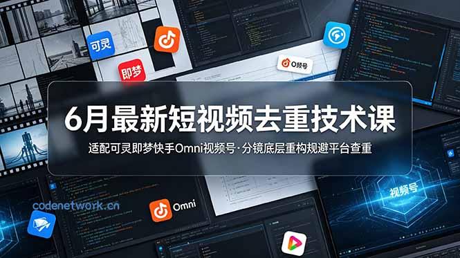 6月最新短视频去重技术课，适配可灵即梦快手Omni视频号，分镜底层重构规避平台查重|思创源码网