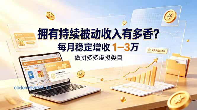 拥有持续被动收入有多香？做拼多多虚拟类目，每月稳定增收 1-3 万|思创源码网