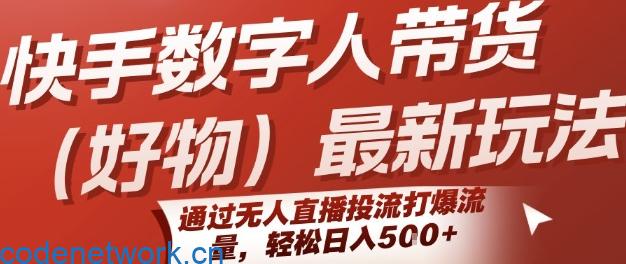 快手数字人带货(好物)最新玩法，通过无人直播投流打爆流量，轻松日入5张|思创源码网