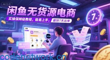 闲鱼无货源电商，实操保姆级教程，极易上手，最快7天出单|思创源码网