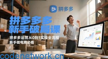 拼多多新手破局课，拼多多运营从0到1实操全流程，新手做电商必看|思创源码网