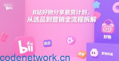 B站好物分享悬赏计划，从选品到营销全流程拆解|思创源码网