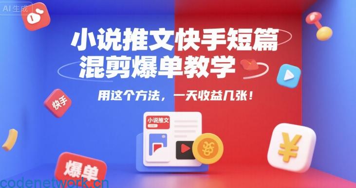 小说推文快手短篇混剪爆单教学，用这个方法，一天收益几张|思创源码网