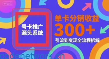 号卡推广源头系统，单卡分销收益3张+，引流到变现全流程拆解【揭秘】|思创源码网