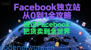 Facebook独立站从0到1全攻略，通过FacebboK把货卖到全世界|思创源码网