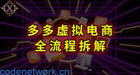 拼多多虚拟电商全流程拆解，深度学习每一个环节，看完即可上手实操|思创源码网