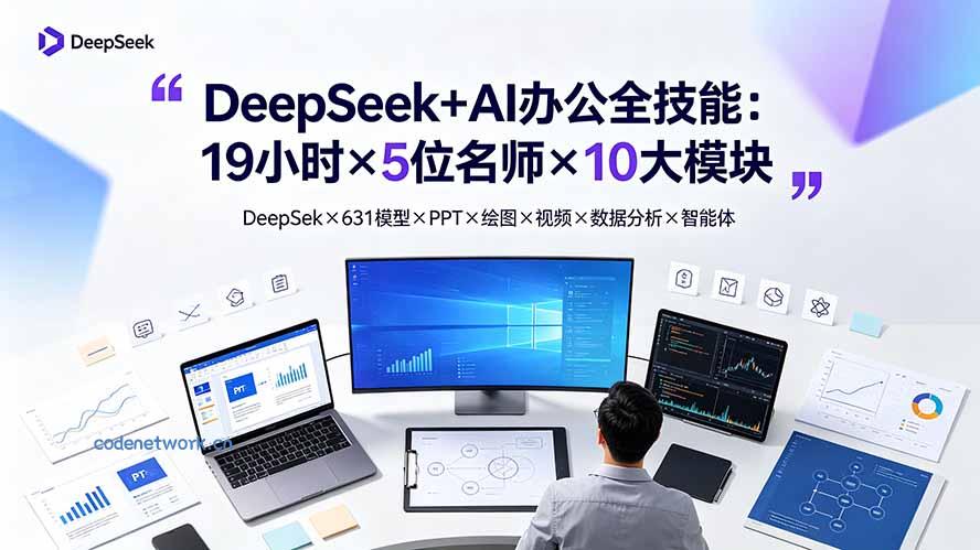 DeepSeek+AI办公全技能：19小时×5位名师×10大模块，DeepSeek×631模型×PPT×绘图×视频×数据分析×智能体|思创源码网