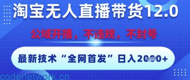 淘宝无人直播带货12.0，最新技术，不封号，不违规，操作简单，开播爆单，日入多张【揭秘】|思创源码网