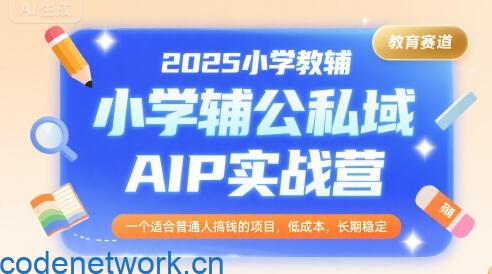 2025小学教辅公私域AIP实战营，一个适合普通人搞钱的项目，低成本，长期稳定|思创源码网