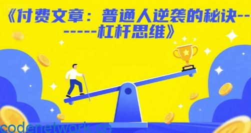 付费文章：普通人逆袭的秘诀——杠杆思维|思创源码网