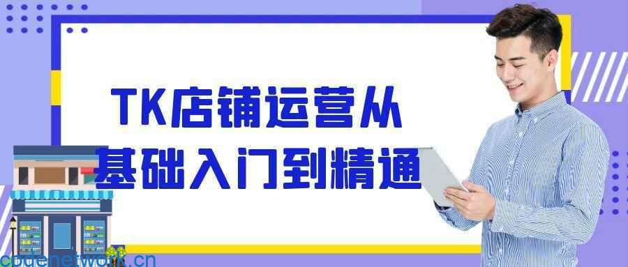 TK店铺运营从基础入门到精通|思创源码网