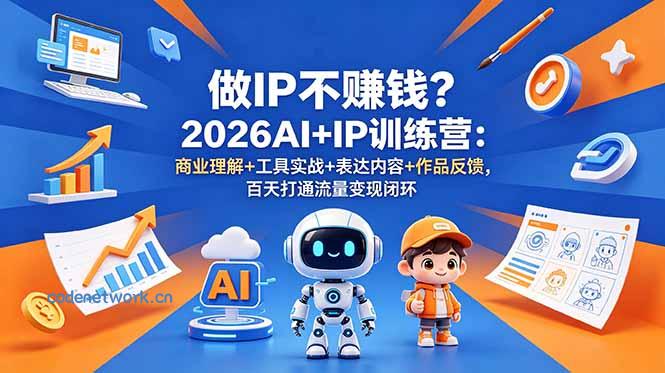 做IP不赚钱？2026AI+IP训练营：商业理解+工具实战+表达内容+作品反馈，百天打通流量变现闭环|思创源码网