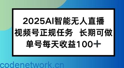 2025AI智能无人直播新玩法，视频号长期稳定任务，单日平均收益1张|思创源码网