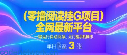 零撸阅读挂G项目，全网最新平台，一键运行自动阅读，无门槛手机操作，单日收益3张【揭秘】|思创源码网
