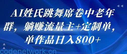 AI姓氏跳舞席卷中老年群，躺挣流量主+定制单，单作品日入8张|思创源码网