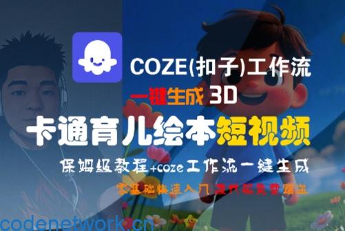 COZE(扣子)工作流一键生成3D卡通育儿绘本短视频，全流程保姆级教学|思创源码网