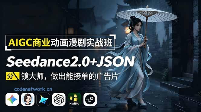 AIGC商业动画漫剧实战班-更新：Seedance2.0+JSON分镜大师，做出能接单的广告片|思创源码网