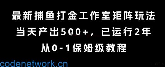 最新捕鱼打金工作室矩阵玩法,当天产出5张+,已运行2年,从0-1保姆级教程【揭秘】|思创源码网