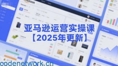 亚马逊运营实操课【2025年更新】主要内容包括亚马逊选品策略解析，选品重点方法、新品口诀必学等|思创源码网