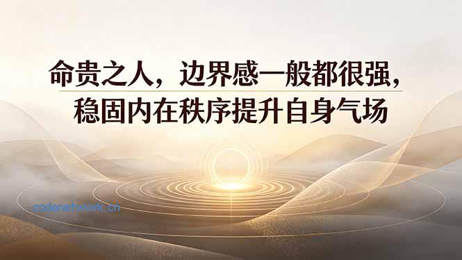 付费文章：命贵之人，边界感一般都很强，稳固内在秩序提升自身气场|思创源码网