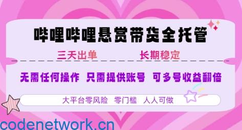 B站悬赏带货全托管，自测稳定，只需提供账号，无需基础，小白宝妈轻松上手，单日稳定3张【揭秘】|思创源码网