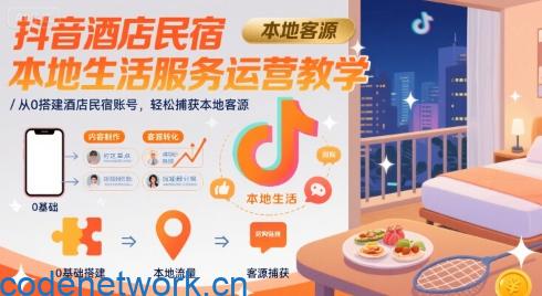 抖音酒店民宿本地生活服务运营教学，从0搭建酒店民宿账号，轻松捕获本地客源|思创源码网