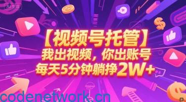 【视频号托管 】我出视频，你出账号，每天5分钟发布，最高躺挣2W+【揭秘】|思创源码网