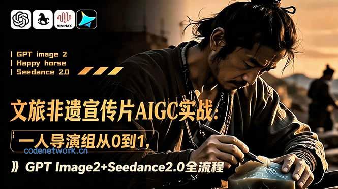文旅非遗宣传片AIGC实战：一人导演组从0到1，GPT Image2+Seedance2.0全流程|思创源码网