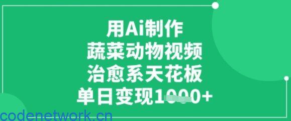 用ai制作蔬菜动物视频，治愈天花板，单日变现多张|思创源码网