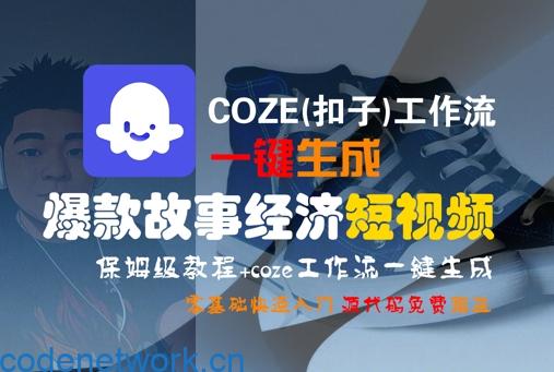 COZE(扣子)工作流一键生成爆款故事经济短视频，保姆级教程，零基础快速入门|思创源码网