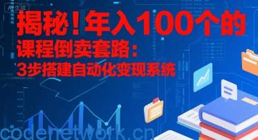 揭秘！年入100个的课程倒卖套路：3 步搭建自动化变现系统|思创源码网