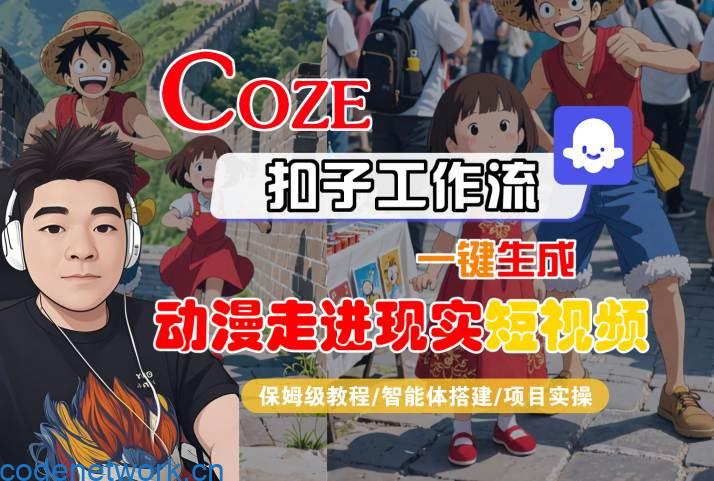 COZE扣子工作流一键生成，动漫走进现实短视频，保姆级教程-智能体搭建-项目实操|思创源码网