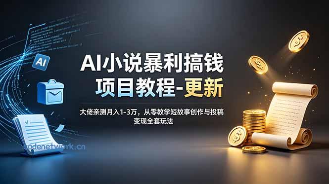AI小说暴利搞钱项目教程-更新，大佬亲测月入1-3万，从零教学短故事创作与投稿变现全套玩法|思创源码网