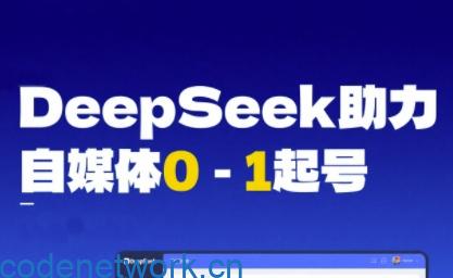 DeepSeek赋能自媒体0-1起号，从AI工具实操到变现|思创源码网